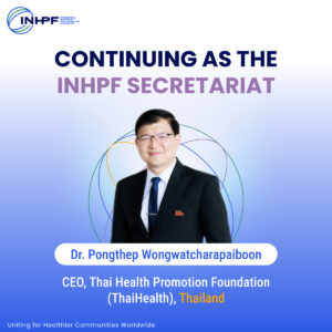 Dr. Pongthep Wongwatcharapaiboon, CEO, ThaiHealth, INHPF Secretariat 2026–2027